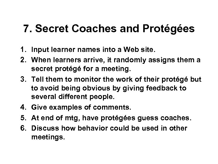 7. Secret Coaches and Protégées 1. Input learner names into a Web site. 2.