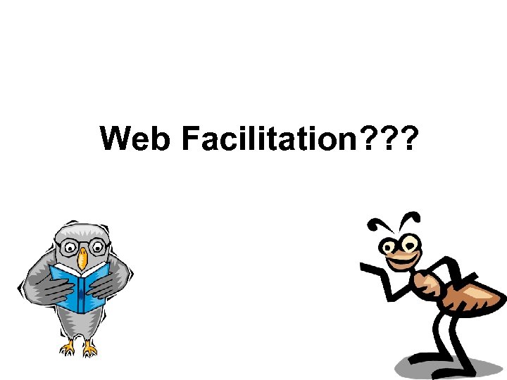 Web Facilitation? ? ? 