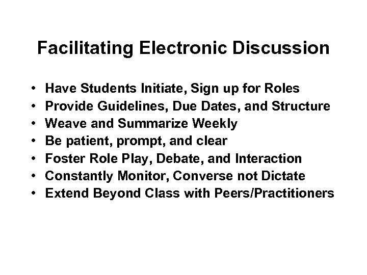 Facilitating Electronic Discussion • • Have Students Initiate, Sign up for Roles Provide Guidelines,