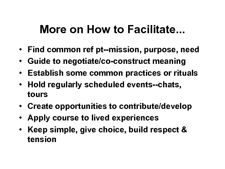 More on How to Facilitate. . . • • Find common ref pt--mission, purpose,