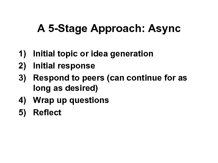 A 5 -Stage Approach: Async 1) Initial topic or idea generation 2) Initial response