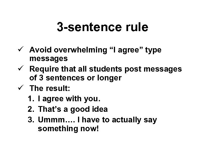 3 -sentence rule ü Avoid overwhelming “I agree” type messages ü Require that all