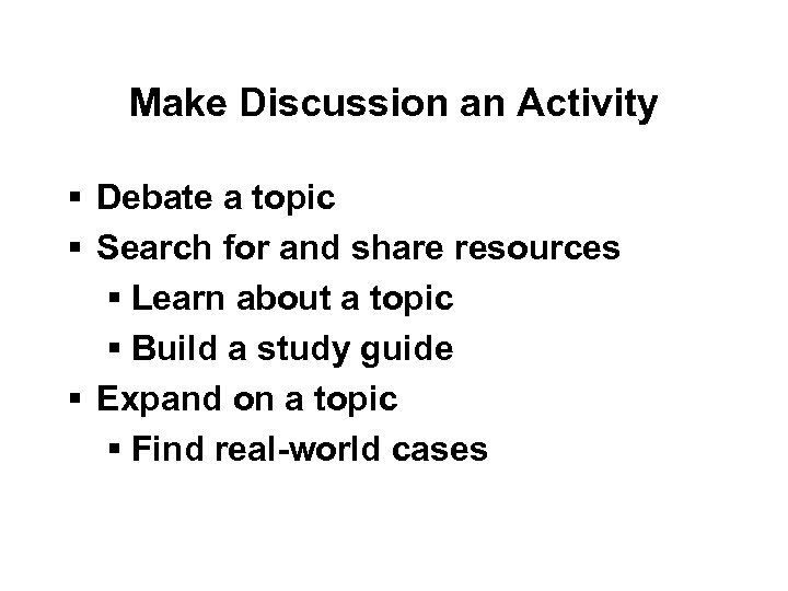 Make Discussion an Activity § Debate a topic § Search for and share resources