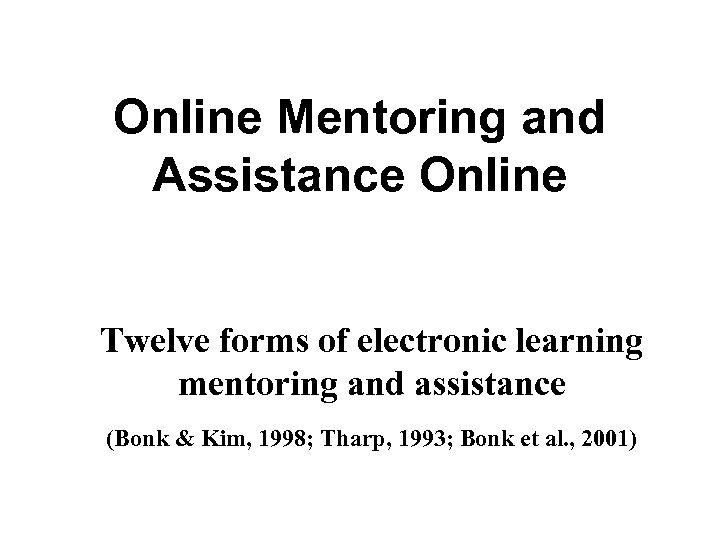 Online Mentoring and Assistance Online Twelve forms of electronic learning mentoring and assistance (Bonk