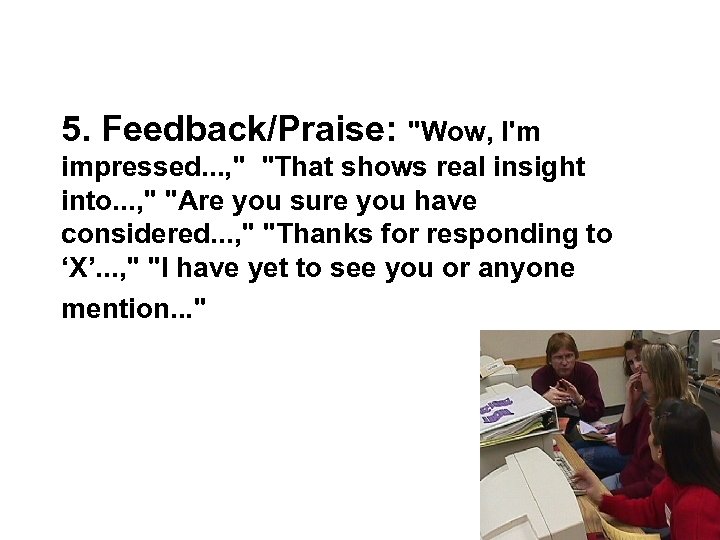 5. Feedback/Praise: "Wow, I'm impressed. . . , " "That shows real insight into.