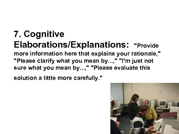 7. Cognitive Elaborations/Explanations: "Provide more information here that explains your rationale, " "Please clarify