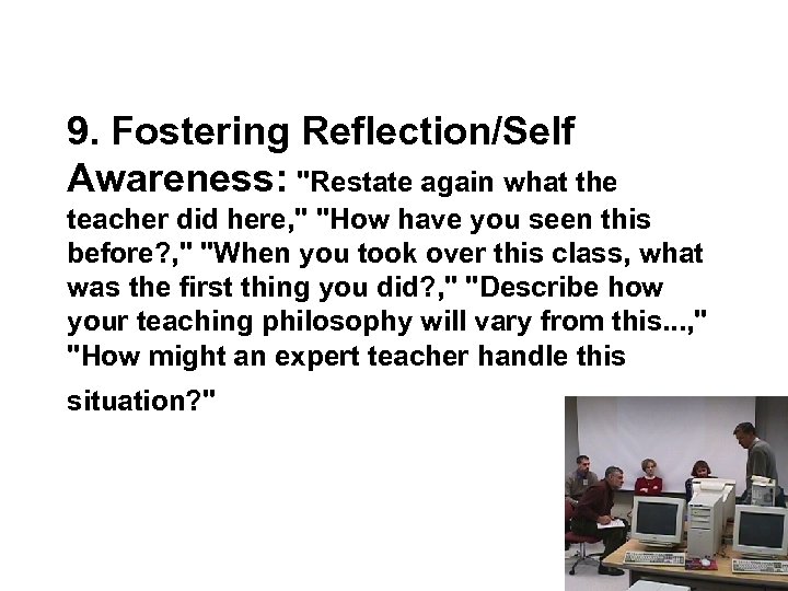 9. Fostering Reflection/Self Awareness: "Restate again what the teacher did here, " "How have