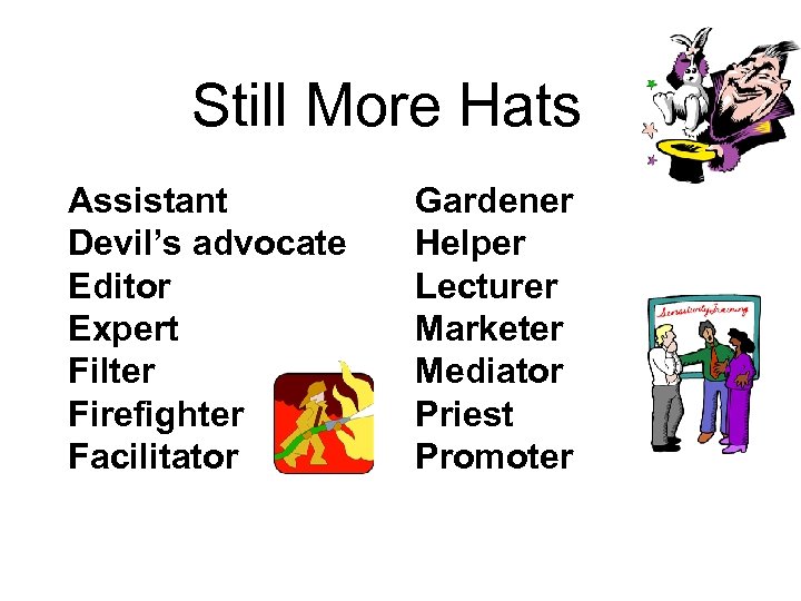 Still More Hats Assistant Devil’s advocate Editor Expert Filter Firefighter Facilitator Gardener Helper Lecturer