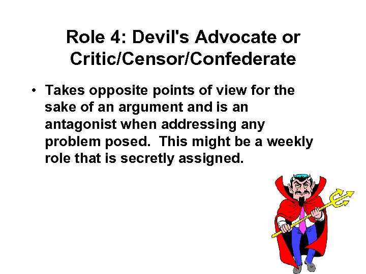 Role 4: Devil's Advocate or Critic/Censor/Confederate • Takes opposite points of view for the