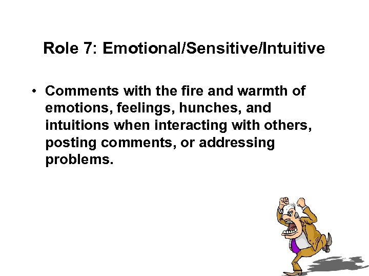 Role 7: Emotional/Sensitive/Intuitive • Comments with the fire and warmth of emotions, feelings, hunches,