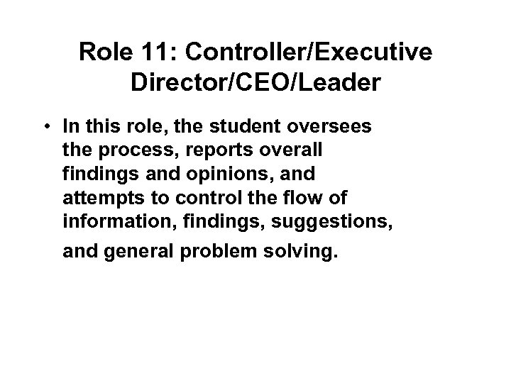 Role 11: Controller/Executive Director/CEO/Leader • In this role, the student oversees the process, reports