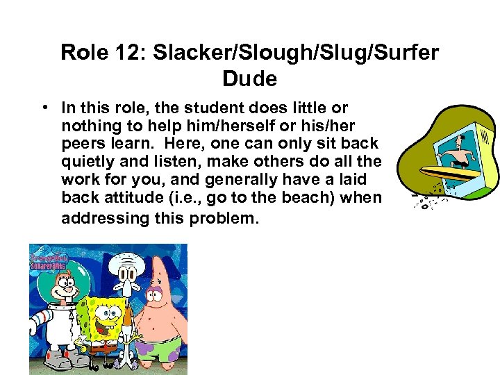 Role 12: Slacker/Slough/Slug/Surfer Dude • In this role, the student does little or nothing