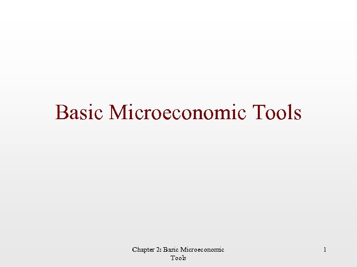 Basic Microeconomic Tools Chapter 2: Basic Microeconomic Tools 1 