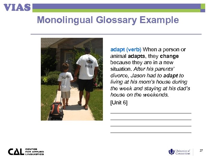 Monolingual Glossary Example adapt (verb) When a person or animal adapts, they change because