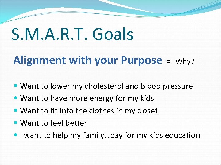S. M. A. R. T. Goals Alignment with your Purpose = Why? Want to