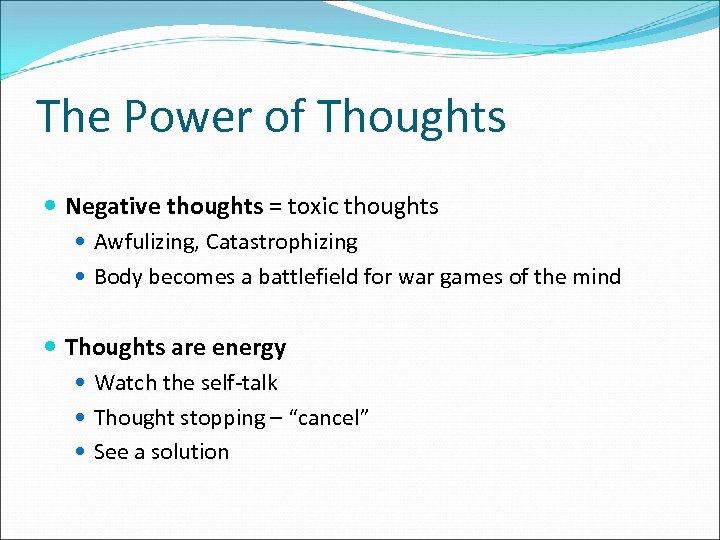 The Power of Thoughts Negative thoughts = toxic thoughts Awfulizing, Catastrophizing Body becomes a