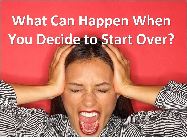 What Can Happen When You Decide to Start Over? 