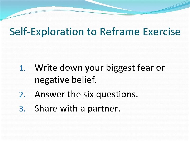 Self-Exploration to Reframe Exercise Write down your biggest fear or negative belief. 2. Answer