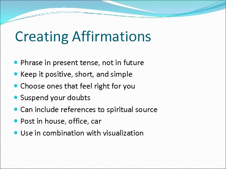 Creating Affirmations Phrase in present tense, not in future Keep it positive, short, and
