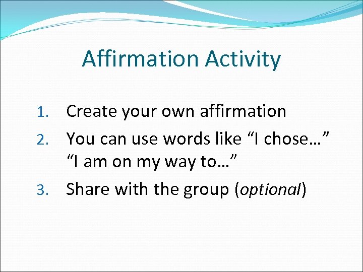 Affirmation Activity Create your own affirmation 2. You can use words like “I chose…”