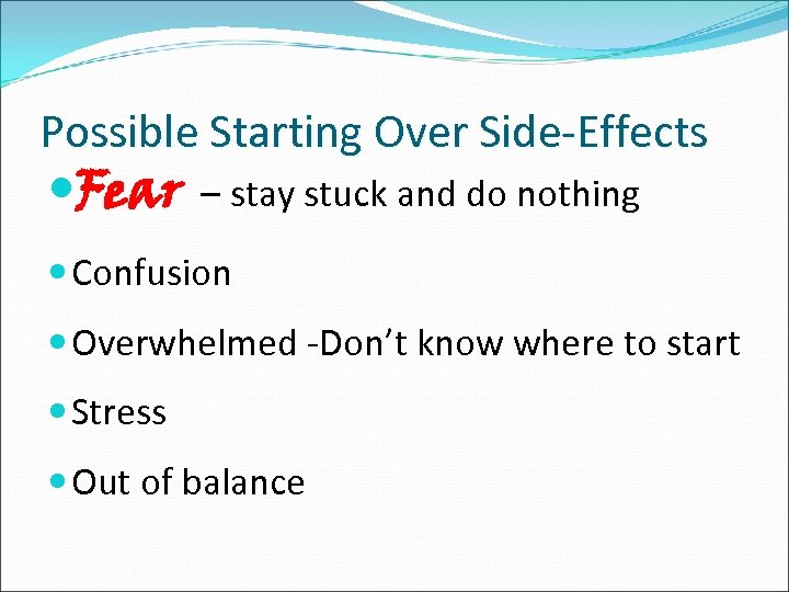 Possible Starting Over Side-Effects Fear – stay stuck and do nothing Confusion Overwhelmed -Don’t
