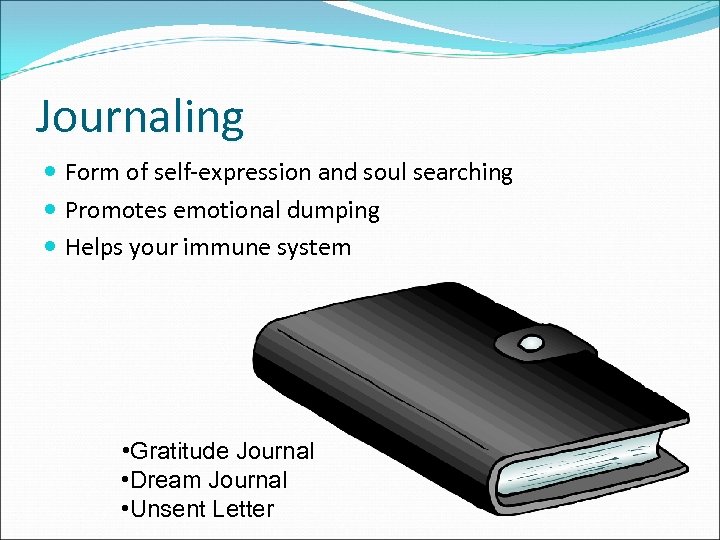 Journaling Form of self-expression and soul searching Promotes emotional dumping Helps your immune system