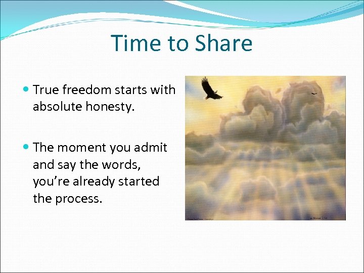 Time to Share True freedom starts with absolute honesty. The moment you admit and
