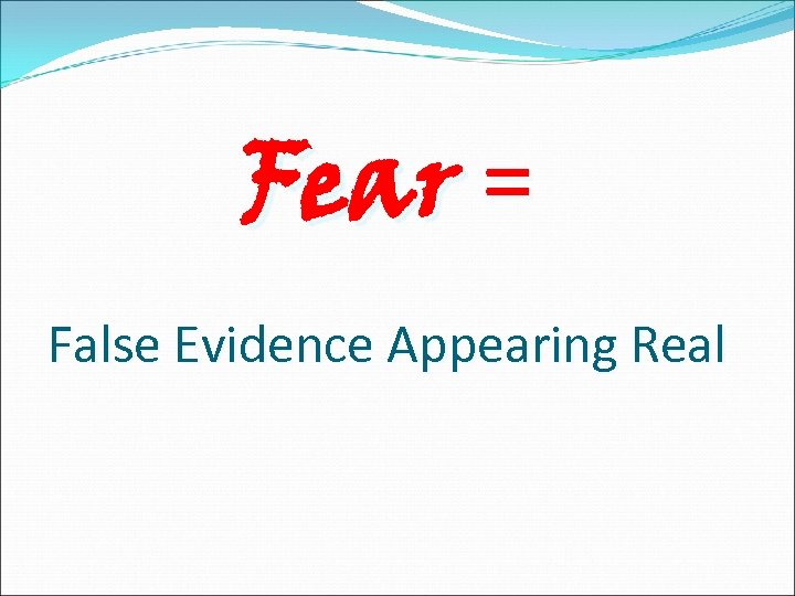 Fear = False Evidence Appearing Real 