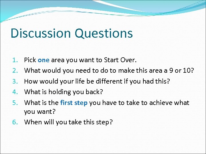 Discussion Questions Pick one area you want to Start Over. What would you need
