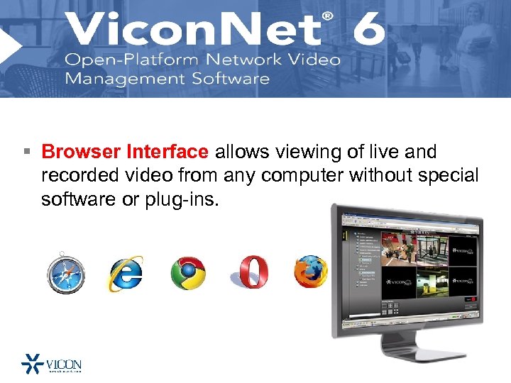 § Browser Interface allows viewing of live and recorded video from any computer without