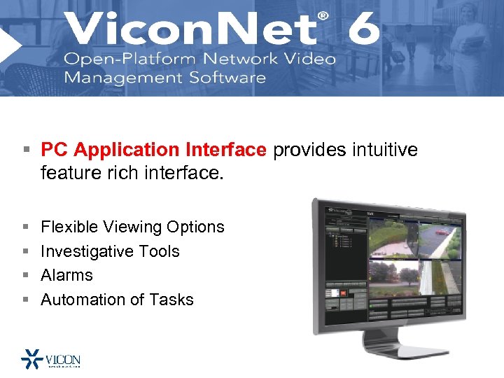 § PC Application Interface provides intuitive feature rich interface. § § Flexible Viewing Options