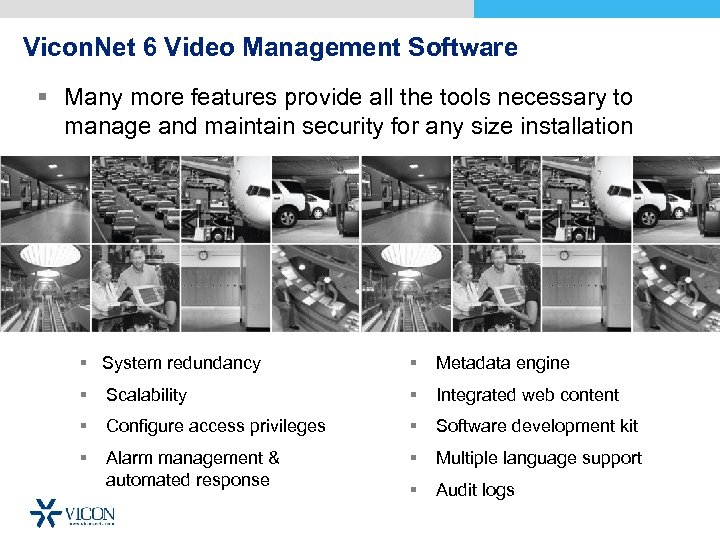 Vicon. Net 6 Video Management Software § Many more features provide all the tools