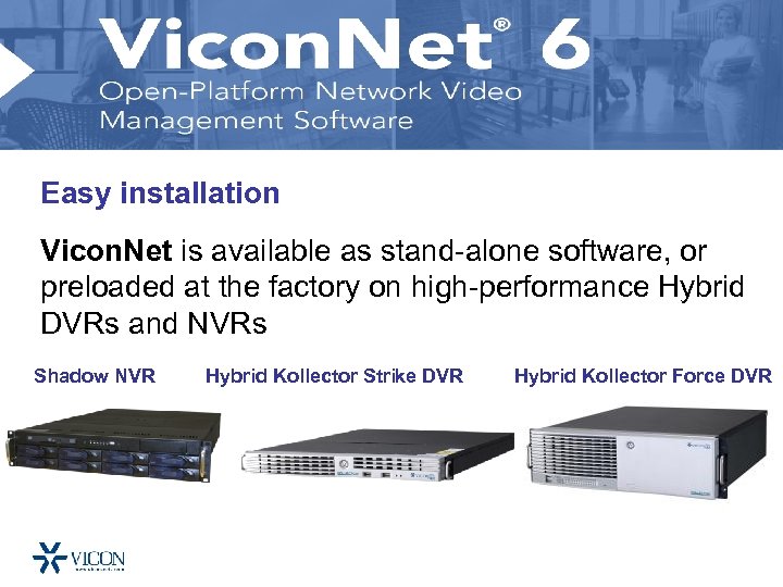 Easy installation Vicon. Net is available as stand-alone software, or preloaded at the factory