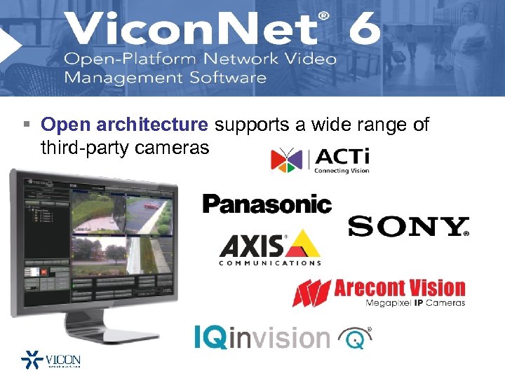 § Open architecture supports a wide range of third-party cameras 8 