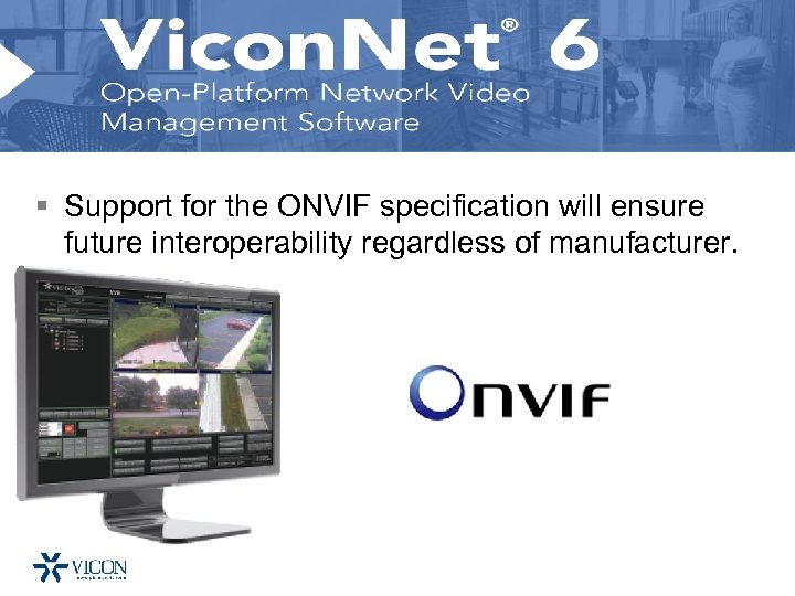 § Support for the ONVIF specification will ensure future interoperability regardless of manufacturer. 9