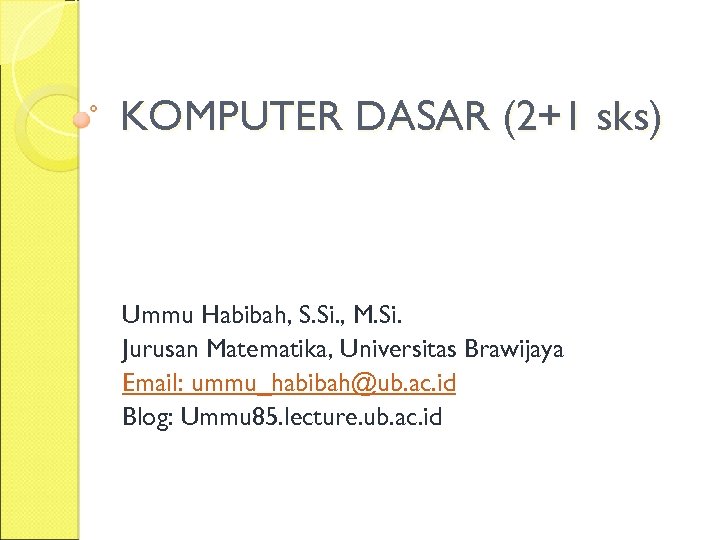 KOMPUTER DASAR (2+1 sks) Ummu Habibah, S. Si. , M. Si. Jurusan Matematika, Universitas