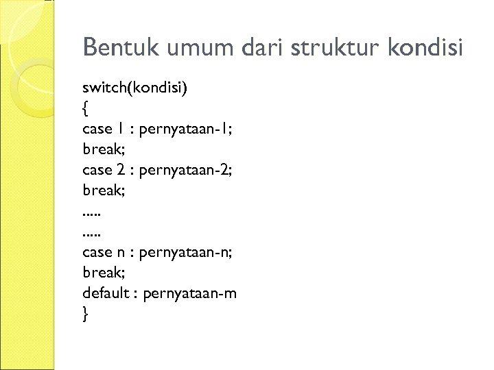 Bentuk umum dari struktur kondisi switch(kondisi) { case 1 : pernyataan-1; break; case 2
