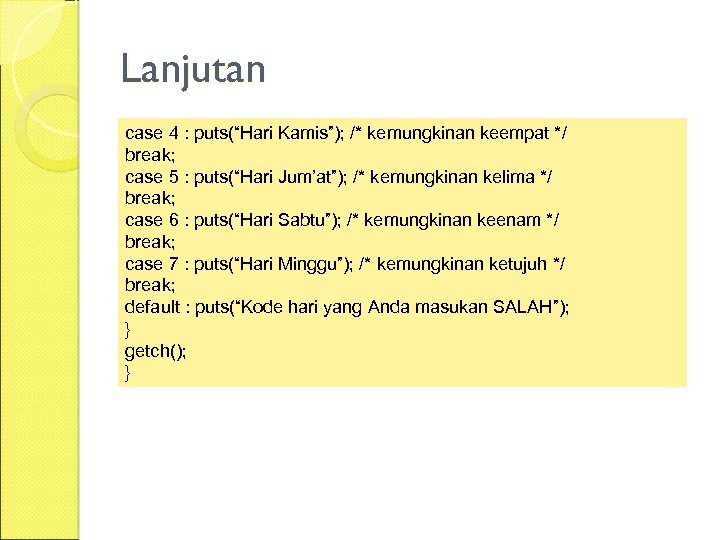 Lanjutan case 4 : puts(“Hari Kamis”); /* kemungkinan keempat */ break; case 5 :
