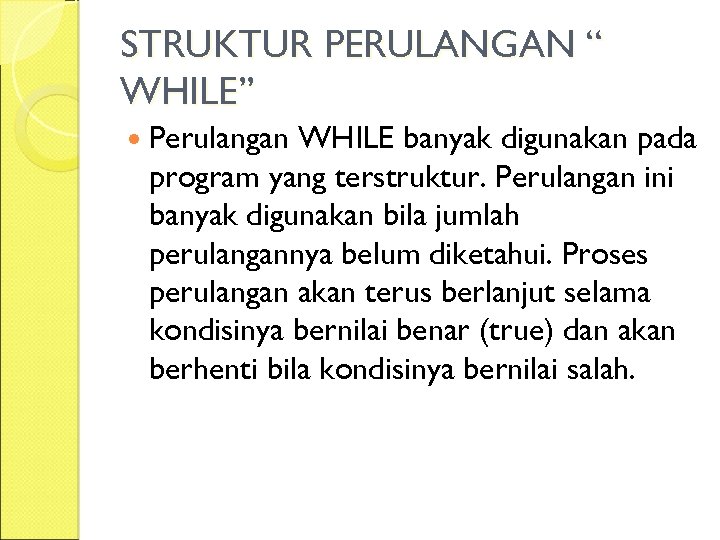 STRUKTUR PERULANGAN “ WHILE” Perulangan WHILE banyak digunakan pada program yang terstruktur. Perulangan ini