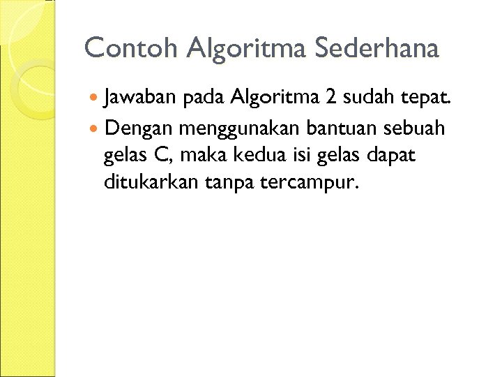 Contoh Algoritma Sederhana Jawaban pada Algoritma 2 sudah tepat. Dengan menggunakan bantuan sebuah gelas