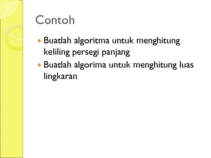 Contoh Buatlah algoritma untuk menghitung keliling persegi panjang Buatlah algorima untuk menghitung luas lingkaran