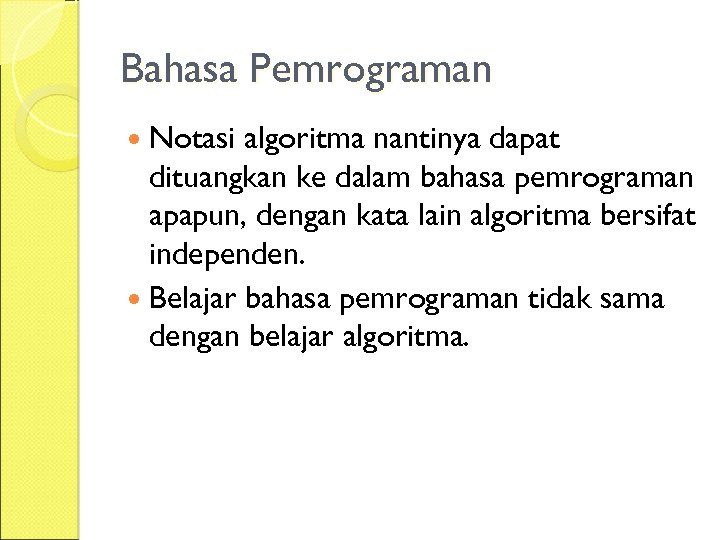 Bahasa Pemrograman Notasi algoritma nantinya dapat dituangkan ke dalam bahasa pemrograman apapun, dengan kata