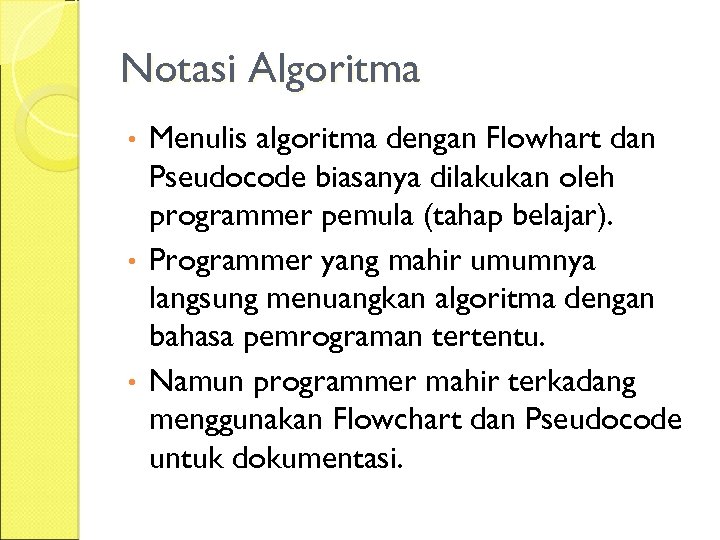 Notasi Algoritma Menulis algoritma dengan Flowhart dan Pseudocode biasanya dilakukan oleh programmer pemula (tahap
