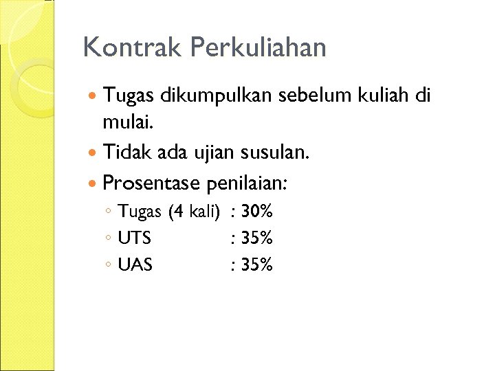 Kontrak Perkuliahan Tugas dikumpulkan sebelum kuliah di mulai. Tidak ada ujian susulan. Prosentase penilaian: