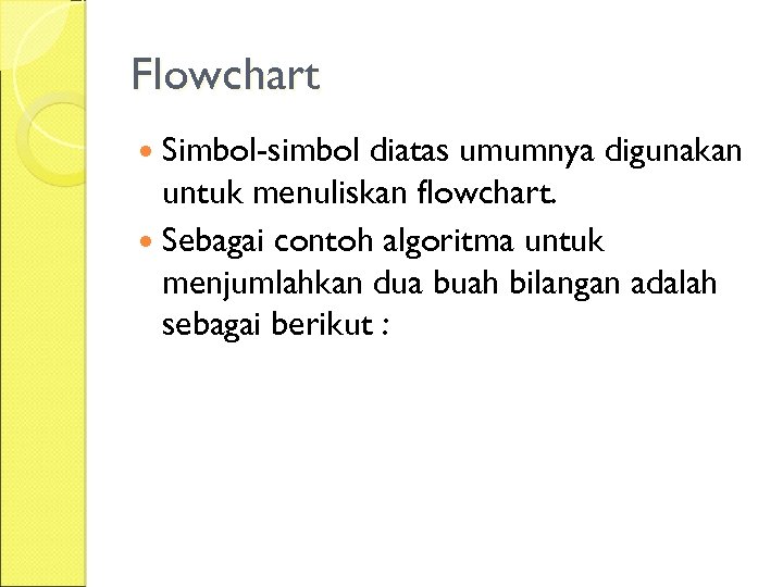 Flowchart Simbol-simbol diatas umumnya digunakan untuk menuliskan flowchart. Sebagai contoh algoritma untuk menjumlahkan dua