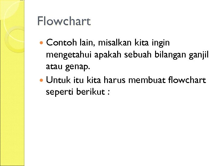 Flowchart Contoh lain, misalkan kita ingin mengetahui apakah sebuah bilangan ganjil atau genap. Untuk