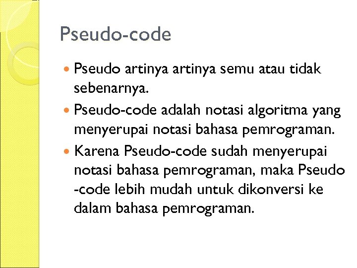 Pseudo-code Pseudo artinya semu atau tidak sebenarnya. Pseudo-code adalah notasi algoritma yang menyerupai notasi