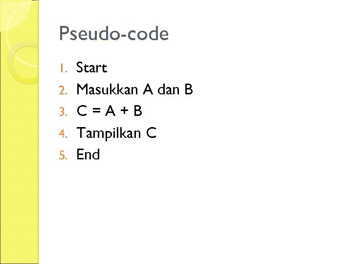 Pseudo-code 1. 2. 3. 4. 5. Start Masukkan A dan B C=A+B Tampilkan C