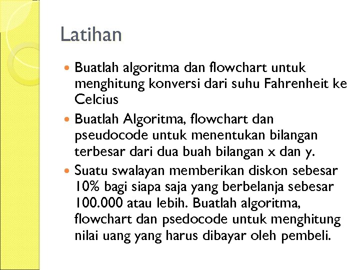 Latihan Buatlah algoritma dan flowchart untuk menghitung konversi dari suhu Fahrenheit ke Celcius Buatlah