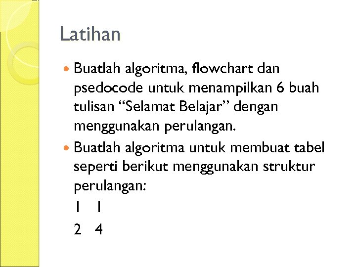 Latihan Buatlah algoritma, flowchart dan psedocode untuk menampilkan 6 buah tulisan “Selamat Belajar” dengan